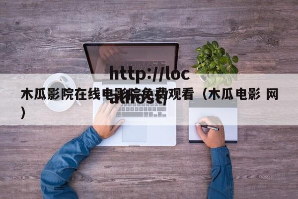木瓜影院在线电影院免费观看（木瓜电影 网）