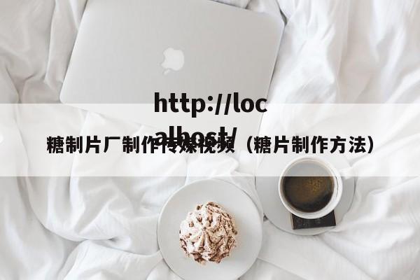 糖制片厂制作传媒视频（糖片制作方法）